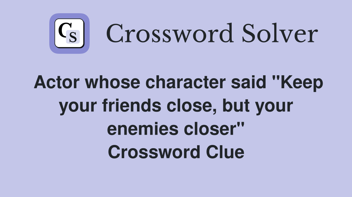 Actor whose character said "Keep your friends close, but your enemies